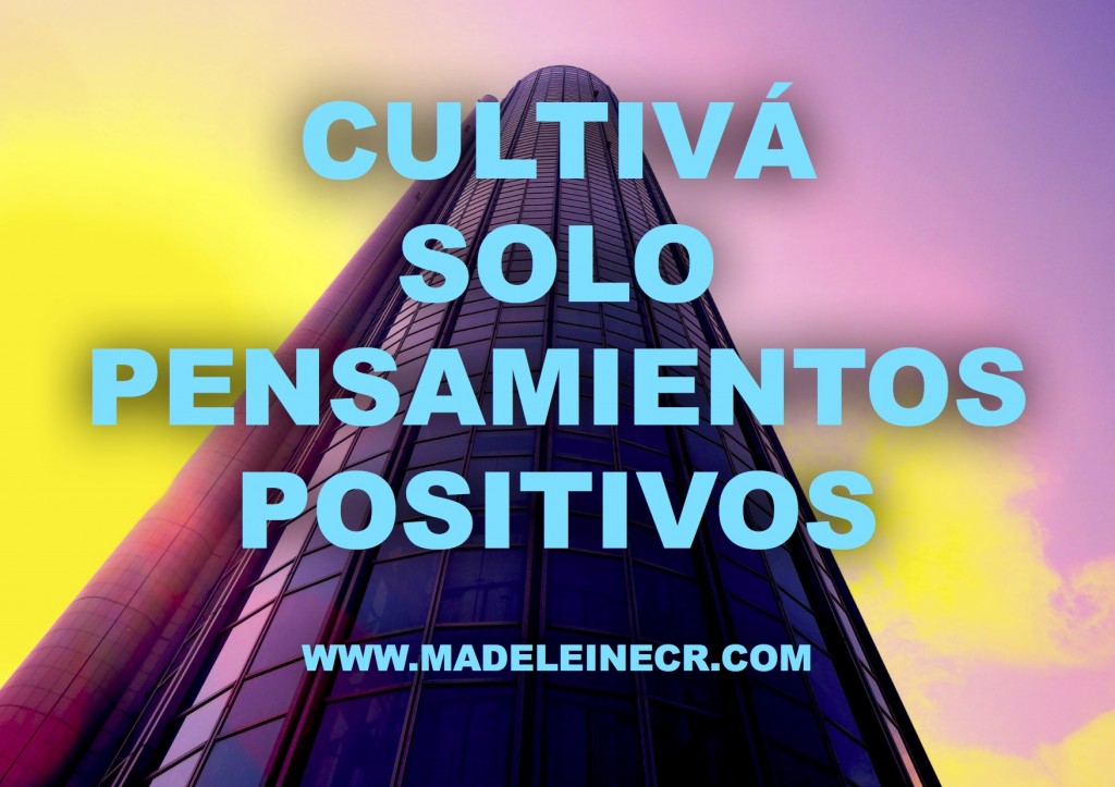 CULTIVÁ SOLO  PENSAMIENTOS  POSITIVOS