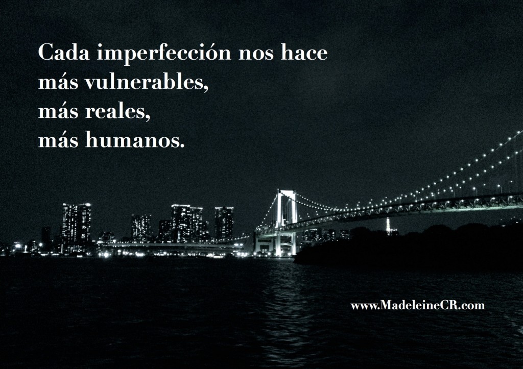 Cada imperfección nos hace más vulnerables, más reales, más humanos